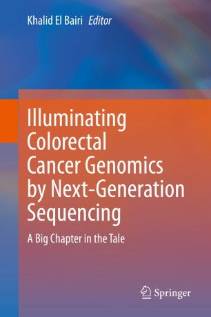 Illuminating Colorectal Cancer Genomics By Nextgeneration Sequencing A Big Chapter In The Tale 1st Ed Khalid El Bairi