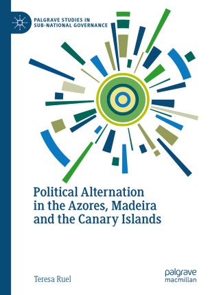 Political Alternation In The Azores Madeira And The Canary Islands 1st Ed Teresa Ruel