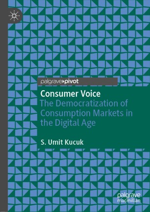 Consumer Voice The Democratization Of Consumption Markets In The Digital Age 1st Ed S Umit Kucuk