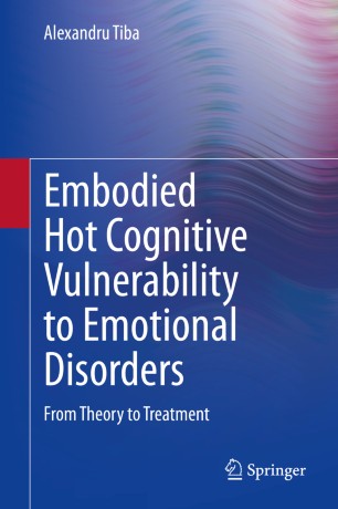 Embodied Hot Cognitive Vulnerability To Emotional Disorders From Theory To Treatment 1st Ed Alexandru Tiba