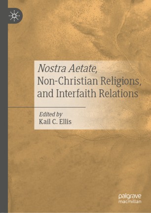 Nostra Aetate Nonchristian Religions And Interfaith Relations 1st Ed Kail C Ellis