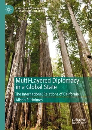 Multilayered Diplomacy In A Global State The International Relations Of California 1st Ed Alison R Holmes