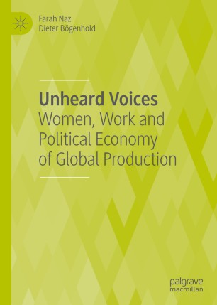 Unheard Voices Women Work And Political Economy Of Global Production 1st Ed Farah Naz