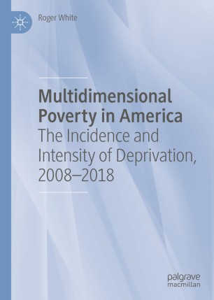 Multidimensional Poverty In America The Incidence And Intensity Of Deprivation 20082018 1st Ed Roger White