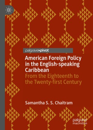 American Foreign Policy In The Englishspeaking Caribbean From The Eighteenth To The Twentyfirst Century 1st Ed Samantha S S Chaitram