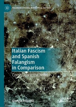 Italian Fascism And Spanish Falangism In Comparison Constructing The Nation 1st Ed Giorgia Priorelli