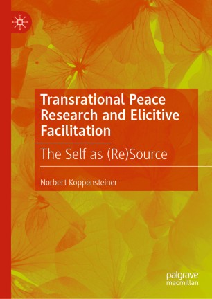 Transrational Peace Research And Elicitive Facilitation The Self As Resource 1st Ed Norbert Koppensteiner
