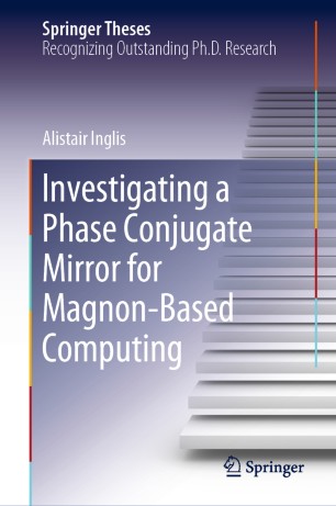 Investigating A Phase Conjugate Mirror For Magnonbased Computing 1st Ed Alistair Inglis