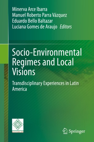 Socioenvironmental Regimes And Local Visions Transdisciplinary Experiences In Latin America 1st Ed Minerva Arce Ibarra