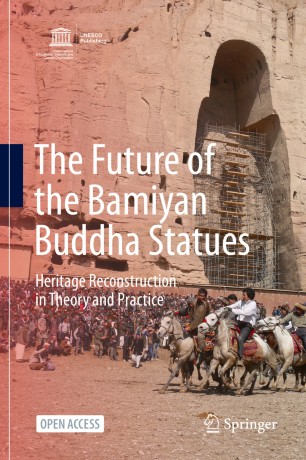 The Future Of The Bamiyan Buddha Statues Heritage Reconstruction In Theory And Practice 1st Ed Masanori Nagaoka