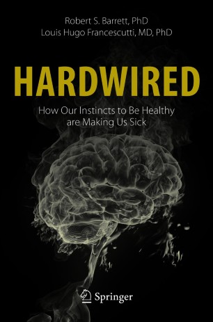 Hardwired How Our Instincts To Be Healthy Are Making Us Sick 1st Ed Robert S Barrett