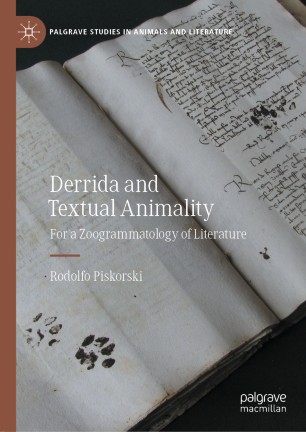 Derrida And Textual Animality For A Zoogrammatology Of Literature 1st Ed Rodolfo Piskorski