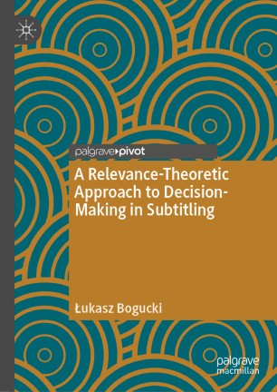 A Relevancetheoretic Approach To Decisionmaking In Subtitling 1st Ed Ukasz Bogucki