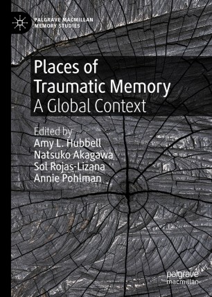 Places Of Traumatic Memory A Global Context 1st Ed Amy L Hubbell