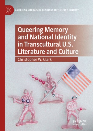 Queering Memory And National Identity In Transcultural Us Literature And Culture 1st Ed Christopher W Clark