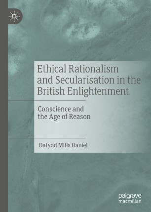 Ethical Rationalism And Secularisation In The British Enlightenment Conscience And The Age Of Reason 1st Ed Dafydd Mills Daniel