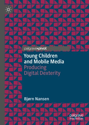 Young Children And Mobile Media Producing Digital Dexterity 1st Ed Bjrn Nansen