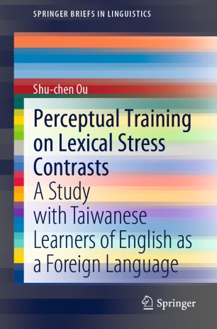 Perceptual Training On Lexical Stress Contrasts A Study With Taiwanese Learners Of English As A Foreign Language 1st Ed Shuchen Ou