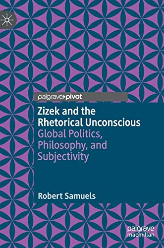 Zizek And The Rhetorical Unconscious Global Politics Philosophy And Subjectivity 1st Ed 2020 Samuels