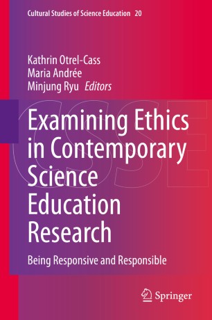 Examining Ethics In Contemporary Science Education Research Being Responsive And Responsible 1st Ed Kathrin Otrelcass