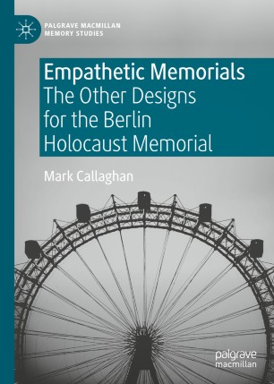 Empathetic Memorials The Other Designs For The Berlin Holocaust Memorial 1st Ed Mark Callaghan