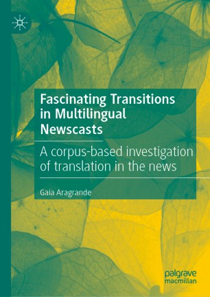 Fascinating Transitions In Multilingual Newscasts A Corpusbased Investigation Of Translation In The News 1st Ed Gaia Aragrande