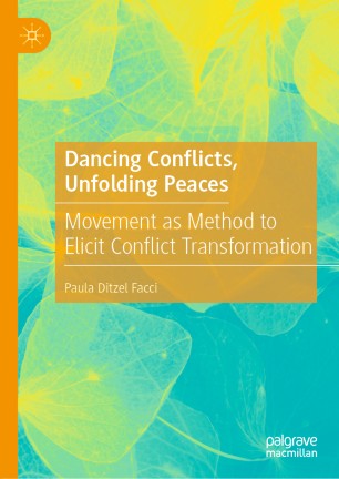 Dancing Conflicts Unfolding Peaces Movement As Method To Elicit Conflict Transformation 1st Ed Paula Ditzel Facci