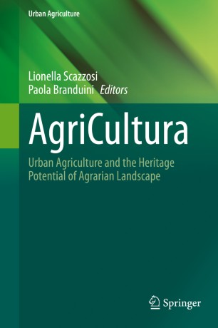 Agricultura Urban Agriculture And The Heritage Potential Of Agrarian Landscape 1st Ed Lionella Scazzosi