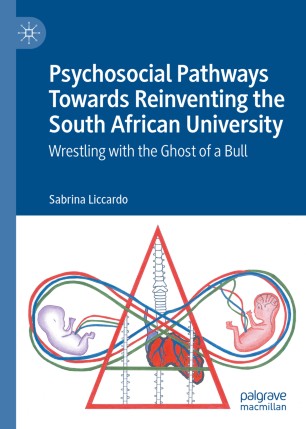 Psychosocial Pathways Towards Reinventing The South African University Wrestling With The Ghost Of A Bull 1st Ed Sabrina Liccardo