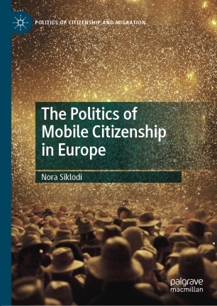 The Politics Of Mobile Citizenship In Europe 1st Ed Nora Siklodi