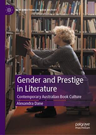Gender And Prestige In Literature Contemporary Australian Book Culture 1st Ed Alexandra Dane