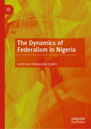 The Dynamics Of Federalism In Nigeria 1st Ed Ambrose Ihekwoaba Egwim