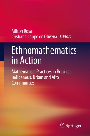 Ethnomathematics In Action Mathematical Practices In Brazilian Indigenous Urban And Afro Communities 1st Ed Milton Rosa