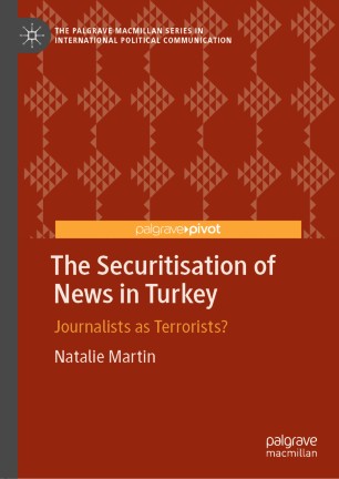 The Securitisation Of News In Turkey Journalists As Terrorists 1st Ed Natalie Martin