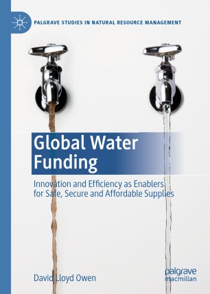 Global Water Funding Innovation And Efficiency As Enablers For Safe Secure And Affordable Supplies 1st Ed David Lloyd Owen
