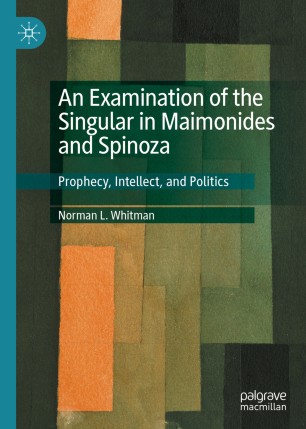 An Examination Of The Singular In Maimonides And Spinoza Prophecy Intellect And Politics 1st Ed Norman L Whitman