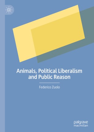 Animals Political Liberalism And Public Reason 1st Ed Federico Zuolo
