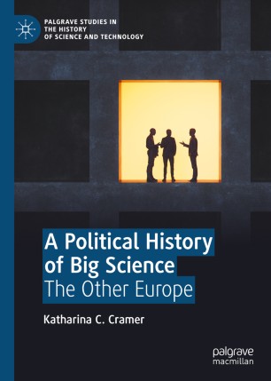 A Political History Of Big Science The Other Europe 1st Ed Katharina C Cramer