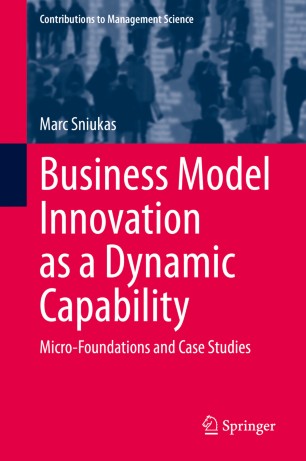Business Model Innovation As A Dynamic Capability Microfoundations And Case Studies 1st Ed Marc Sniukas