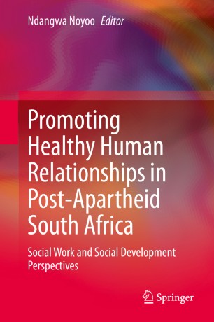 Promoting Healthy Human Relationships In Postapartheid South Africa Social Work And Social Development Perspectives 1st Ed Ndangwa Noyoo