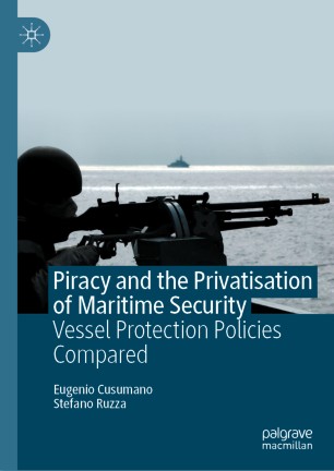Piracy And The Privatisation Of Maritime Security Vessel Protection Policies Compared 1st Ed Eugenio Cusumano