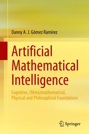 Artificial Mathematical Intelligence Cognitive Metamathematical Physical And Philosophical Foundations 1st Ed Danny A J Gmez Ramrez