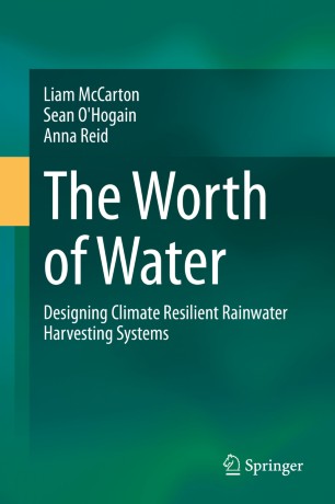 The Worth Of Water Designing Climate Resilient Rainwater Harvesting Systems 1st Ed Liam Mccarton