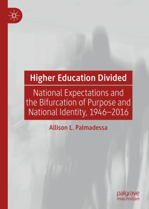 Higher Education Divided National Expectations And The Bifurcation Of Purpose And National Identity 19462016 1st Ed Allison L Palmadessa