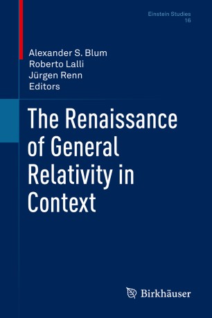 The Renaissance Of General Relativity In Context 1st Ed Alexander S Blum