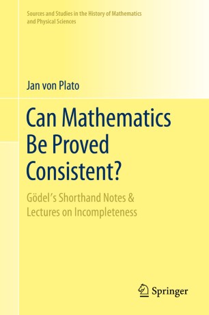Can Mathematics Be Proved Consistent Gdels Shorthand Notes Lectures On Incompleteness 1st Ed Jan Von Plato