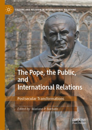 The Pope The Public And International Relations Postsecular Transformations 1st Ed Mariano P Barbato