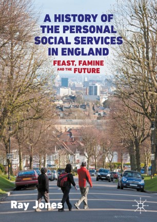 A History Of The Personal Social Services In England Feast Famine And The Future 1st Ed Ray Jones