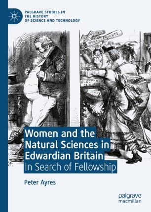 Women And The Natural Sciences In Edwardian Britain In Search Of Fellowship 1st Ed Peter Ayres