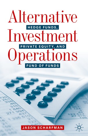 Alternative Investment Operations Hedge Funds Private Equity And Fund Of Funds 1st Ed Jason Scharfman